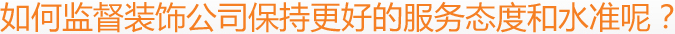 如何監(jiān)督裝飾公司保持更好的服務(wù)態(tài)度和水準(zhǔn)呢？